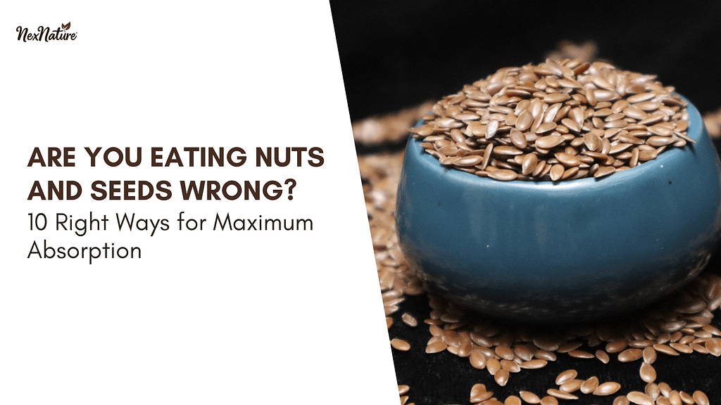Are You Eating Nuts and Seeds Wrong? 10 Right Ways for Maximum Absorption