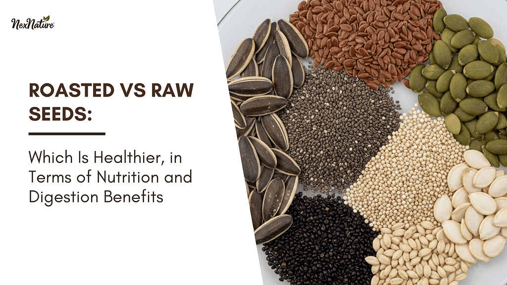 Roasted vs Raw Seeds: Which Is Healthier, in Terms of Nutrition and Digestion Benefits
