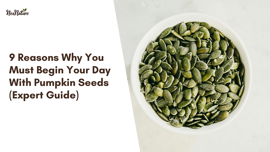 9 Reasons Why You Must Begin Your Day With Pumpkin Seeds (Expert Guide)