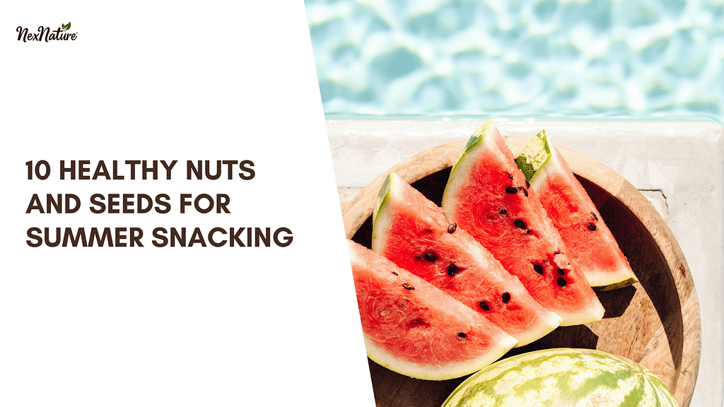 10 Healthy Nuts And Seeds For Summer Snacking