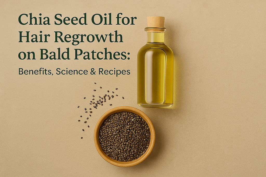 The Truth About Chia Seed Oil for Hair Regrowth on Bald Patches: Benefits, Science & Recipes